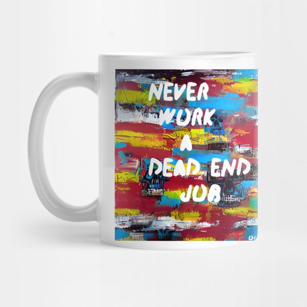 Never Work a Dead End Job by OffWrldd